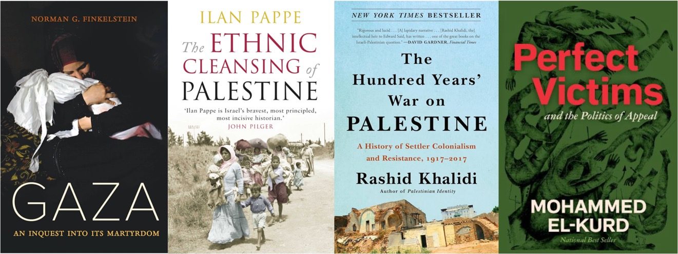 Book covers: Gaza by Norman G. Finkelstein, The Ethnic Cleansing of Palestine by Ilan Pappe, The Hundred Years’ War on Palestine by Rashid Khalidi, and Perfect Victims by Mohammed El-Kurd